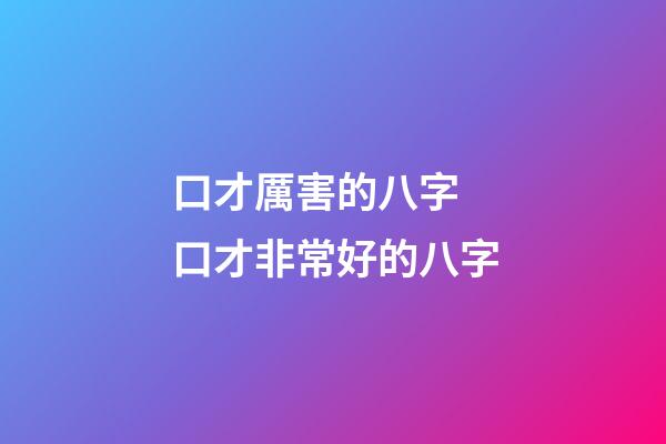 口才厲害的八字 口才非常好的八字